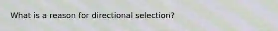 What is a reason for directional selection?