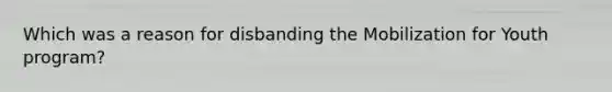 Which was a reason for disbanding the Mobilization for Youth program?