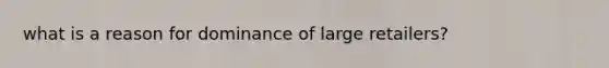 what is a reason for dominance of large retailers?