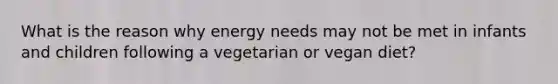 What is the reason why energy needs may not be met in infants and children following a vegetarian or vegan diet?