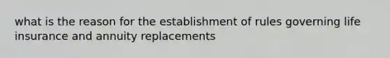 what is the reason for the establishment of rules governing life insurance and annuity replacements