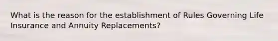 What is the reason for the establishment of Rules Governing Life Insurance and Annuity Replacements?