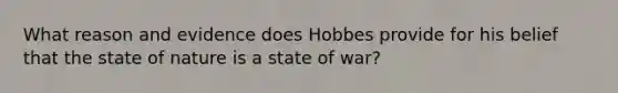 What reason and evidence does Hobbes provide for his belief that the state of nature is a state of war?