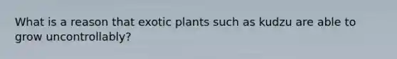 What is a reason that exotic plants such as kudzu are able to grow uncontrollably?