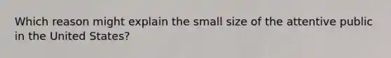 Which reason might explain the small size of the attentive public in the United States?