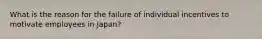 What is the reason for the failure of individual incentives to motivate employees in Japan?