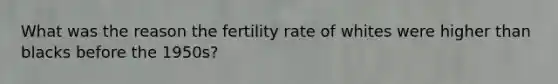 What was the reason the fertility rate of whites were higher than blacks before the 1950s?