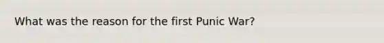 What was the reason for the first Punic War?