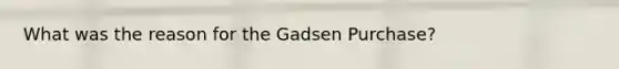 What was the reason for the Gadsen Purchase?