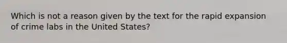 Which is not a reason given by the text for the rapid expansion of crime labs in the United States?