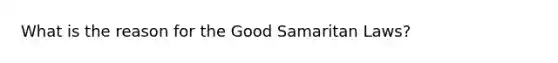 What is the reason for the Good Samaritan Laws?