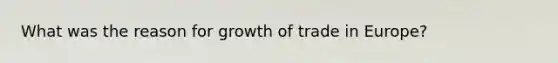 What was the reason for growth of trade in Europe?