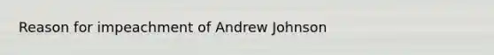 Reason for impeachment of Andrew Johnson