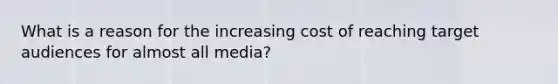 What is a reason for the increasing cost of reaching target audiences for almost all media?