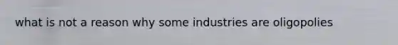 what is not a reason why some industries are oligopolies