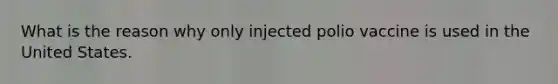 What is the reason why only injected polio vaccine is used in the United States.