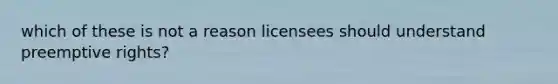 which of these is not a reason licensees should understand preemptive rights?