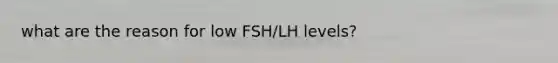 what are the reason for low FSH/LH levels?