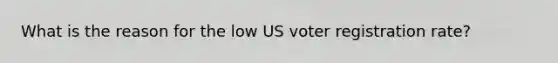 What is the reason for the low US voter registration rate?