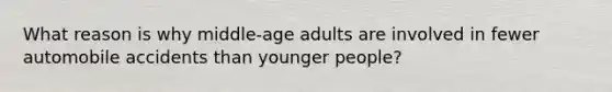 What reason is why middle-age adults are involved in fewer automobile accidents than younger people?