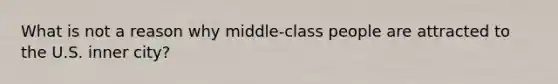 What is not a reason why middle-class people are attracted to the U.S. inner city?