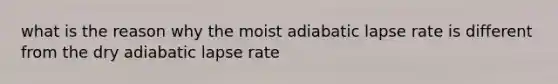 what is the reason why the moist adiabatic lapse rate is different from the dry adiabatic lapse rate