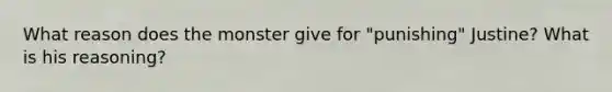 What reason does the monster give for "punishing" Justine? What is his reasoning?