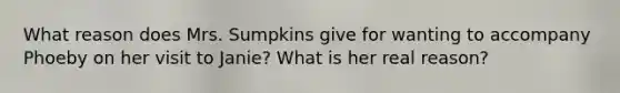 What reason does Mrs. Sumpkins give for wanting to accompany Phoeby on her visit to Janie? What is her real reason?