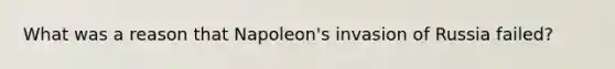 What was a reason that Napoleon's invasion of Russia failed?