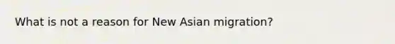 What is not a reason for New Asian migration?