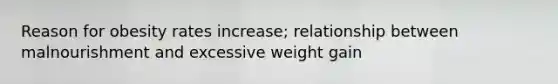 Reason for obesity rates increase; relationship between malnourishment and excessive weight gain