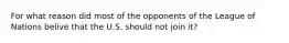 For what reason did most of the opponents of the League of Nations belive that the U.S. should not join it?