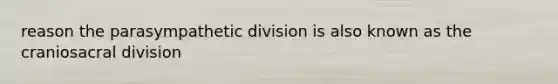 reason the parasympathetic division is also known as the craniosacral division