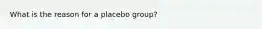 What is the reason for a placebo group?