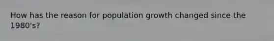 How has the reason for population growth changed since the 1980's?