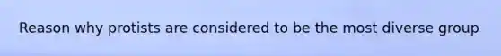 Reason why protists are considered to be the most diverse group