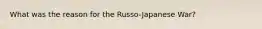 What was the reason for the Russo-Japanese War?