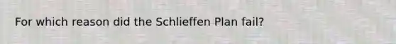 For which reason did the Schlieffen Plan fail?