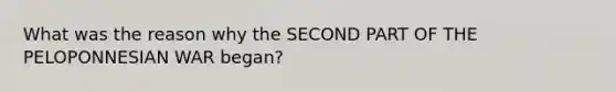 What was the reason why the SECOND PART OF THE PELOPONNESIAN WAR began?