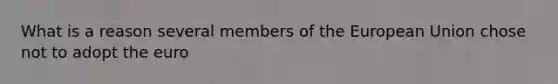 What is a reason several members of the European Union chose not to adopt the euro