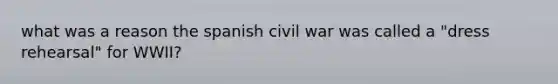 what was a reason the spanish civil war was called a "dress rehearsal" for WWII?