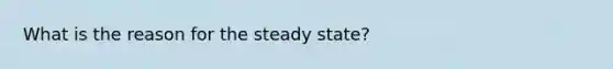 What is the reason for the steady state?