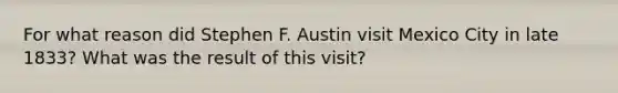 For what reason did Stephen F. Austin visit Mexico City in late 1833? What was the result of this visit?