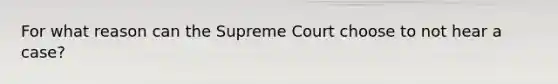 For what reason can the Supreme Court choose to not hear a case?