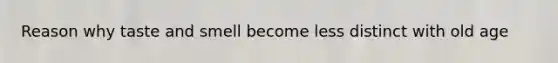 Reason why taste and smell become less distinct with old age