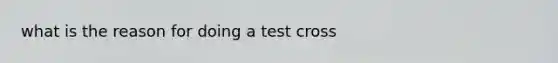 what is the reason for doing a test cross