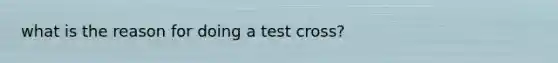 what is the reason for doing a test cross?