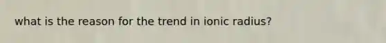 what is the reason for the trend in ionic radius?