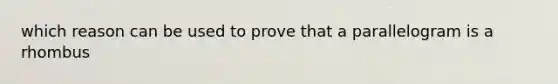 which reason can be used to prove that a parallelogram is a rhombus