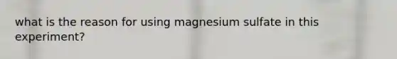 what is the reason for using magnesium sulfate in this experiment?